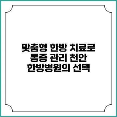 맞춤형 한방 치료로 통증 관리: 천안 한방병원의 선택