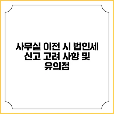사무실 이전 시 법인세 신고 고려 사항 및 유의점