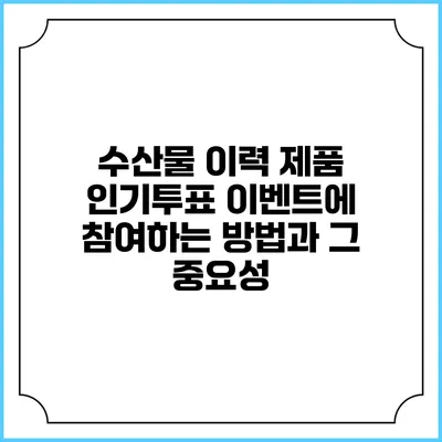 수산물 이력 제품 인기투표 이벤트에 참여하는 방법과 그 중요성