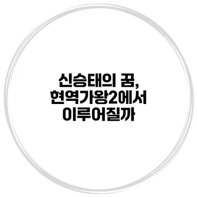 신승태의 꿈, 현역가왕2에서 이루어질까?