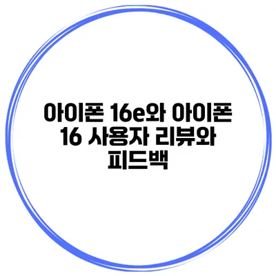 아이폰 16e와 아이폰 16 사용자 리뷰와 피드백