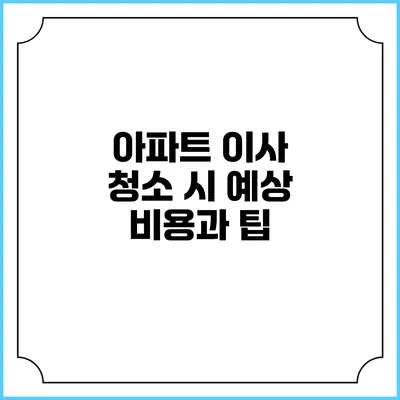 아파트 이사 청소 시 예상 비용과 팁