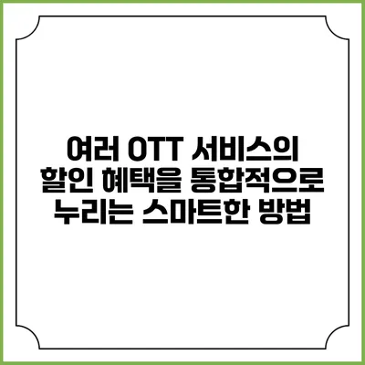 여러 OTT 서비스의 할인 혜택을 통합적으로 누리는 스마트한 방법