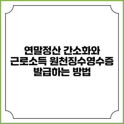 연말정산 간소화와 근로소득 원천징수영수증 발급하는 방법