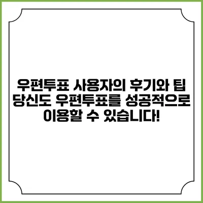 우편투표 사용자의 후기와 팁: 당신도 우편투표를 성공적으로 이용할 수 있습니다!