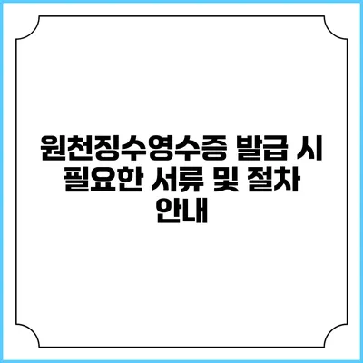 원천징수영수증 발급 시 필요한 서류 및 절차 안내