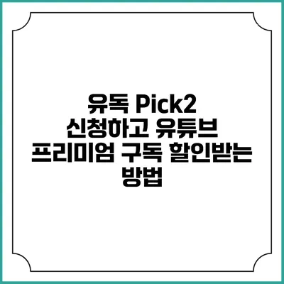 유독 Pick2 신청하고 유튜브 프리미엄 구독 할인받는 방법