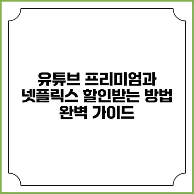 유튜브 프리미엄과 넷플릭스 할인받는 방법 완벽 가이드