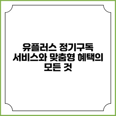 유플러스 정기구독 서비스와 맞춤형 혜택의 모든 것