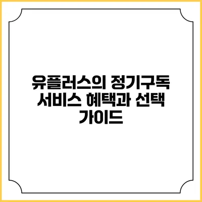 유플러스의 정기구독 서비스: 혜택과 선택 가이드
