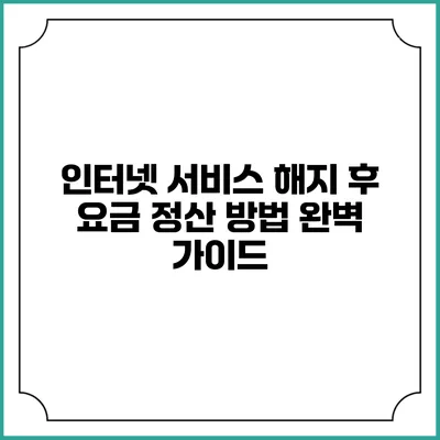 인터넷 서비스 해지 후 요금 정산 방법 완벽 가이드