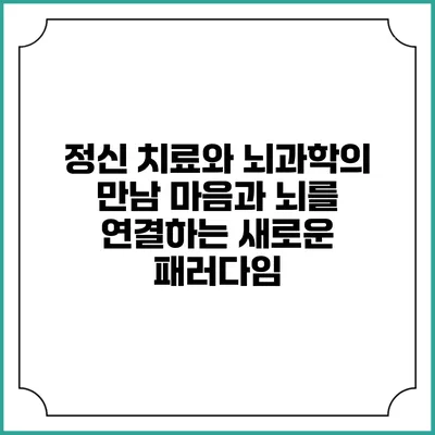 정신 치료와 뇌과학의 만남: 마음과 뇌를 연결하는 새로운 패러다임