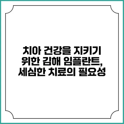 치아 건강을 지키기 위한 김해 임플란트, 세심한 치료의 필요성