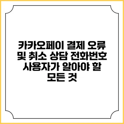 카카오페이 결제 오류 및 취소 상담 전화번호 사용자가 알아야 할 모든 것