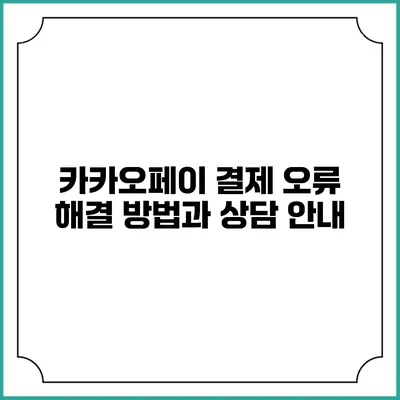 카카오페이 결제 오류 해결 방법과 상담 안내