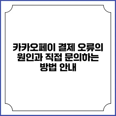 카카오페이 결제 오류의 원인과 직접 문의하는 방법 안내