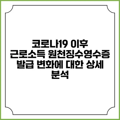 코로나19 이후 근로소득 원천징수영수증 발급 변화에 대한 상세 분석