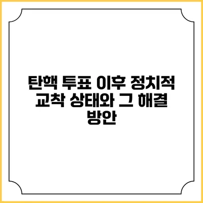 탄핵 투표 이후 정치적 교착 상태와 그 해결 방안