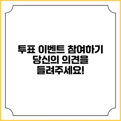 투표 이벤트 참여하기: 당신의 의견을 들려주세요!