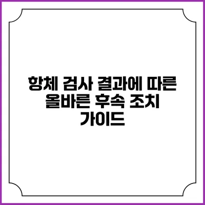 항체 검사 결과에 따른 올바른 후속 조치 가이드