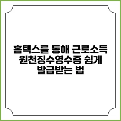 홈택스를 통해 근로소득 원천징수영수증 쉽게 발급받는 법
