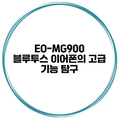 EO-MG900 블루투스 이어폰의 고급 기능 탐구