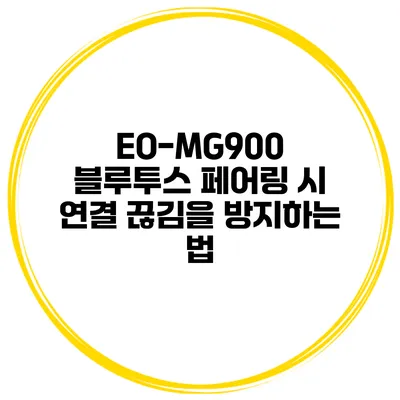 EO-MG900 블루투스 페어링 시 연결 끊김을 방지하는 법