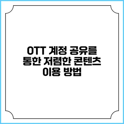 OTT 계정 공유를 통한 저렴한 콘텐츠 이용 방법