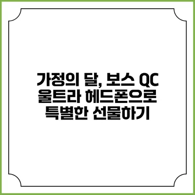가정의 달, 보스 QC 울트라 헤드폰으로 특별한 선물하기