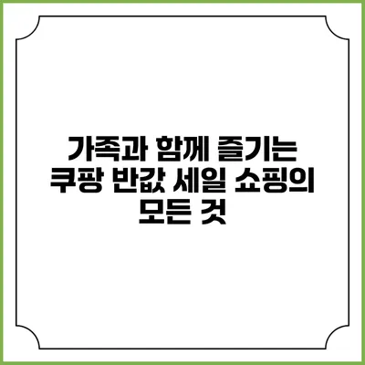 가족과 함께 즐기는 쿠팡 반값 세일 쇼핑의 모든 것