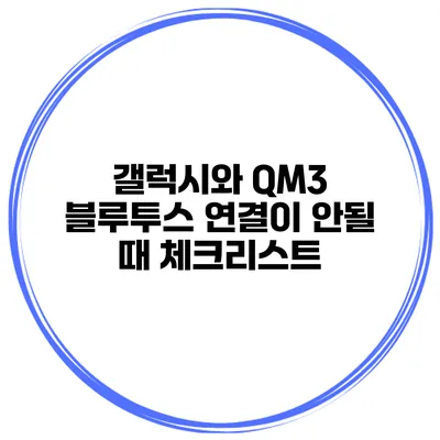 갤럭시와 QM3 블루투스 연결이 안될 때 체크리스트