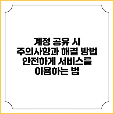 계정 공유 시 주의사항과 해결 방법: 안전하게 서비스를 이용하는 법