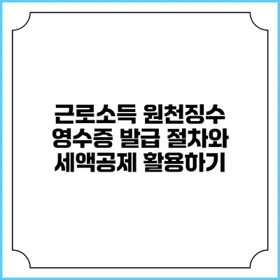 근로소득 원천징수 영수증 발급 절차와 세액공제 활용하기