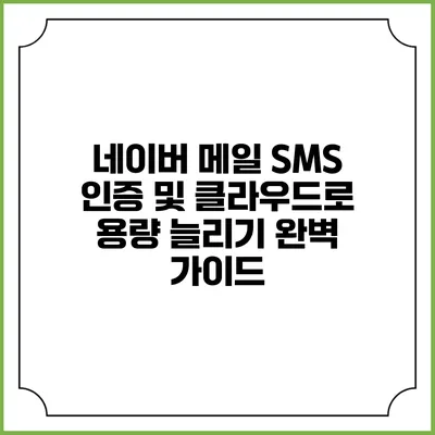 네이버 메일 SMS 인증 및 클라우드로 용량 늘리기 완벽 가이드