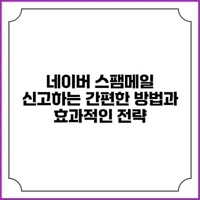 네이버 스팸메일 신고하는 간편한 방법과 효과적인 전략