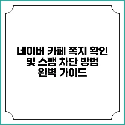네이버 카페 쪽지 확인 및 스팸 차단 방법 완벽 가이드