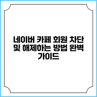 네이버 카페 회원 차단 및 해제하는 방법 완벽 가이드