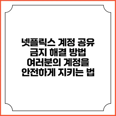 넷플릭스 계정 공유 금지 해결 방법: 여러분의 계정을 안전하게 지키는 법
