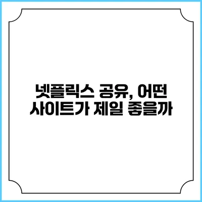 넷플릭스 공유, 어떤 사이트가 제일 좋을까?