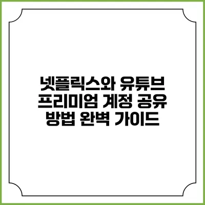 넷플릭스와 유튜브 프리미엄 계정 공유 방법 완벽 가이드
