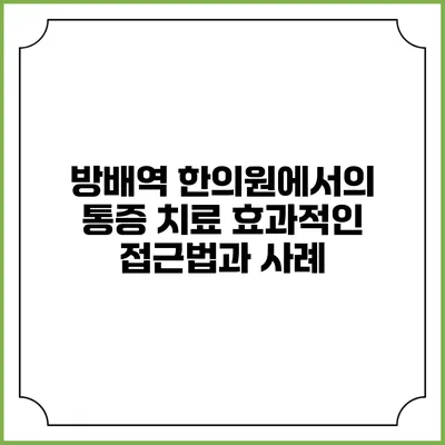 방배역 한의원에서의 통증 치료: 효과적인 접근법과 사례