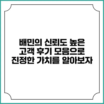 배민의 신뢰도 높은 고객 후기 모음으로 진정한 가치를 알아보자
