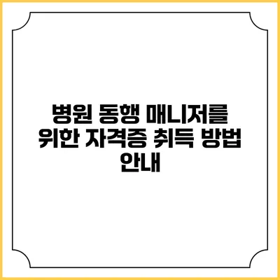 병원 동행 매니저를 위한 자격증 취득 방법 안내