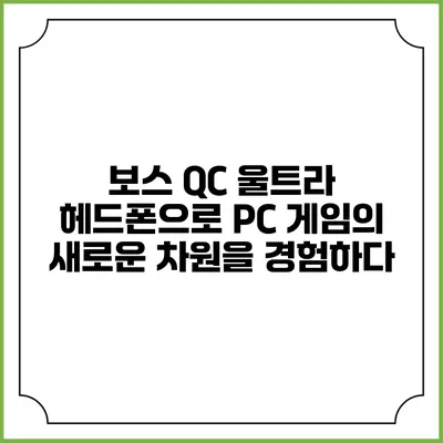 보스 QC 울트라 헤드폰으로 PC 게임의 새로운 차원을 경험하다