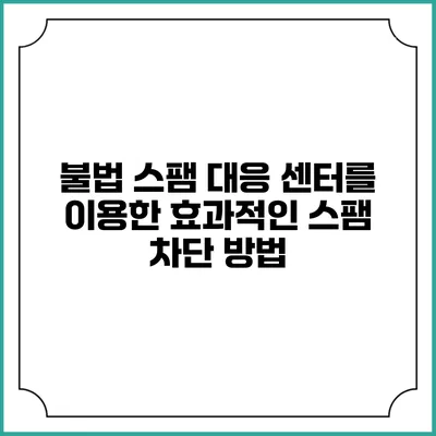 불법 스팸 대응 센터를 이용한 효과적인 스팸 차단 방법