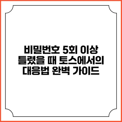 비밀번호 5회 이상 틀렸을 때 토스에서의 대응법 완벽 가이드