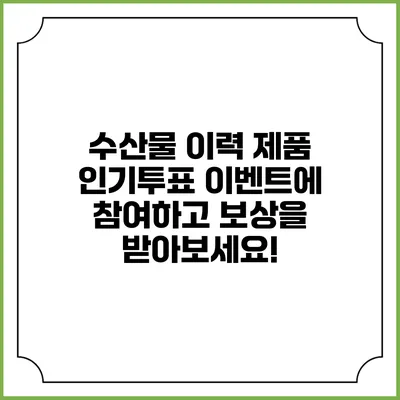 수산물 이력 제품 인기투표 이벤트에 참여하고 보상을 받아보세요!