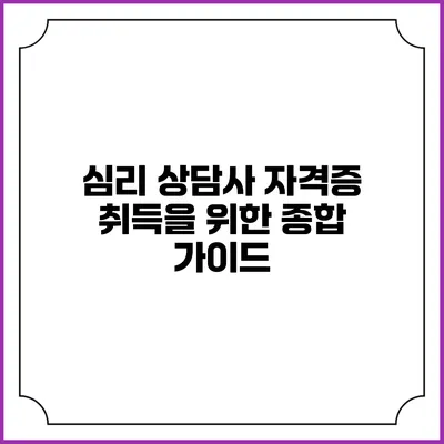 심리 상담사 자격증 취득을 위한 종합 가이드