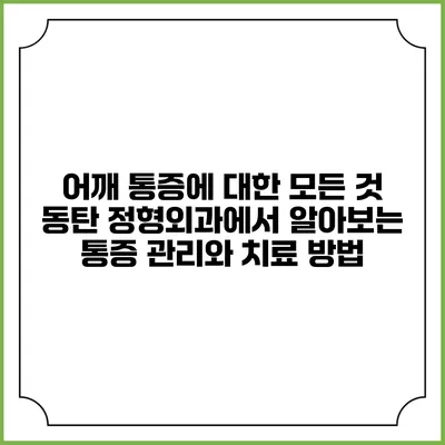 어깨 통증에 대한 모든 것: 동탄 정형외과에서 알아보는 통증 관리와 치료 방법