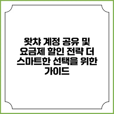 왓챠 계정 공유 및 요금제 할인 전략: 더 스마트한 선택을 위한 가이드